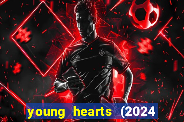 young hearts (2024 assistir online gratis)